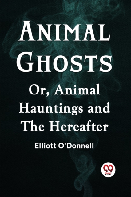 Animal Ghosts Or, Animal Hauntings And The Hereafter - 