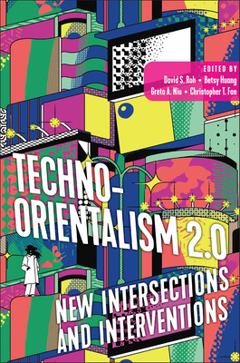 Techno-Orientalism 2.0: New Intersections and Interventions - David S. Roh
