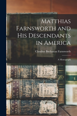 Matthias Farnsworth and His Descendants in America: a Monograph - Claudius Buchanan 1815-1897 Farnsworth
