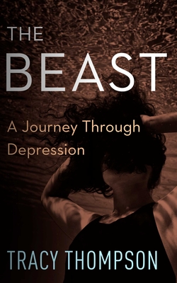 The Beast: A Journey Through Depression - Tracy Thompson