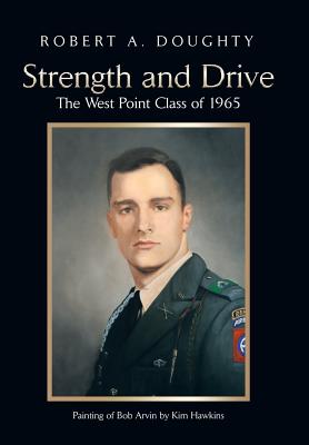 Strength and Drive: The West Point Class of 1965 - Robert A. Doughty