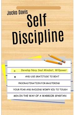 Poza produsului Self Discipline: Develop Navy Seal Mindset, Willpower And Use Gratitude To Beat Procrastination For Mastering Your Fear And Raising Wim - Jocko Davis