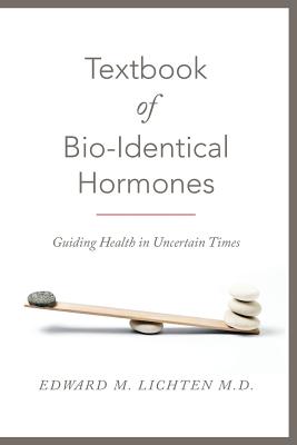 Textbook of Bio-Identical Hormones - Edward M. Lichten M. D.