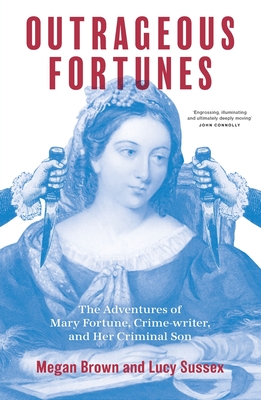 Outrageous Fortunes: The Adventures of Mary Fortune, Crime-writer, and Her Criminal Son - Megan Brown
