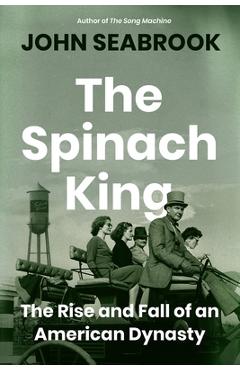 Coperta cărții 'The Spinach King: The Rise and Fall of an American Dynasty - John Seabrook'