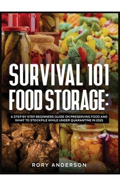 Poza produsului Survival 101 Food Storage: A Step by Step Beginners Guide on Preserving Food and What to Stockpile While Under Quarantine in 2021 - Rory Anderson