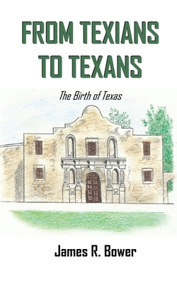 From Texians to Texans: The Birth of Texas - James R. Bower