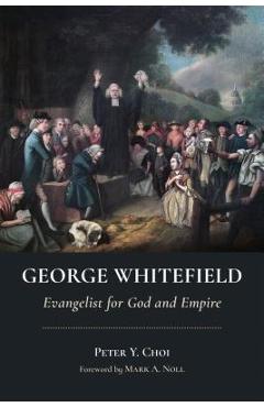 Coperta cărții 'George Whitefield: Evangelist for God and Empire - Peter Y. Choi'