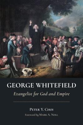 Coperta cărții 'George Whitefield: Evangelist for God and Empire - Peter Y. Choi'