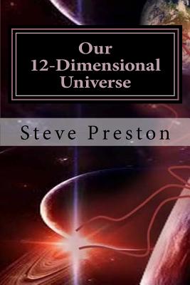 Coperta cărții 'Our 12-Dimensional Universe - Steve Preston'
