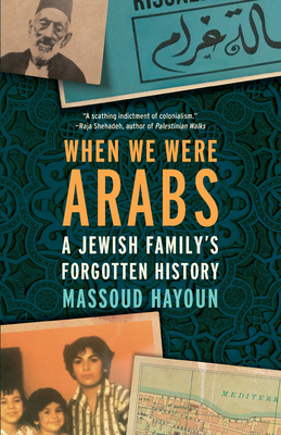 When We Were Arabs: A Jewish Family's Forgotten History - Massoud Hayoun
