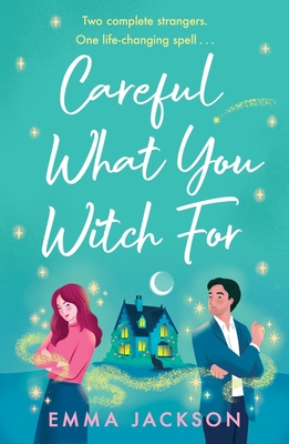Careful What You Witch for: The Cosy Grumpy X Sunshine Witchy Romcom - Emma Jackson