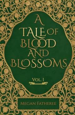 Coperta cărții 'A Tale of Blood and Blossoms, Vol I - Megan Fatheree'