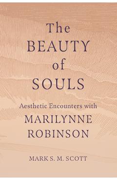 Coperta cărții 'The Beauty of Souls: Aesthetic Encounters with Marilynne Robinson - Mark S. M. Scott'