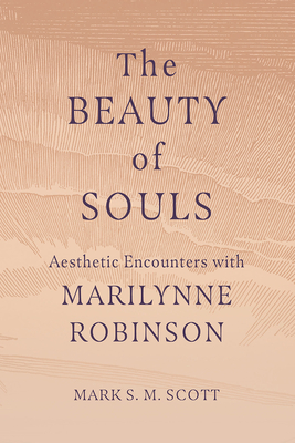 Coperta cărții 'The Beauty of Souls: Aesthetic Encounters with Marilynne Robinson - Mark S. M. Scott'