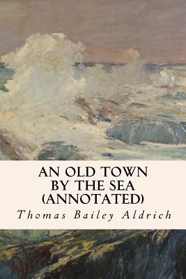 An Old Town By the Sea (annotated) - Thomas Bailey Aldrich