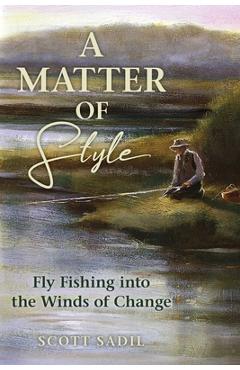 Coperta cărții 'A Matter of Style: Flyfishing Into the Winds of Change - Scott Sadil'