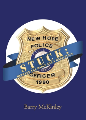 Stuck: Between the Badge and a Hard Place - Barry Mckinley