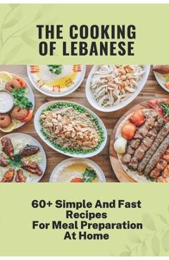 Coperta cărții 'The Cooking Of Lebanese: 60+ Simple And Fast Recipes For Meal Preparation At Home: Lebanese Food Culture - Theo Rominger'