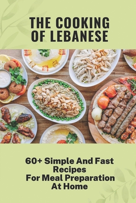 Coperta cărții 'The Cooking Of Lebanese: 60+ Simple And Fast Recipes For Meal Preparation At Home: Lebanese Food Culture - Theo Rominger'