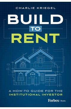 Coperta cărții 'Build to Rent: A How-To Guide for the Institutional Investor - Charlie Kriegel'