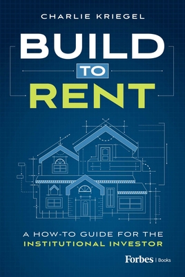 Coperta cărții 'Build to Rent: A How-To Guide for the Institutional Investor - Charlie Kriegel'