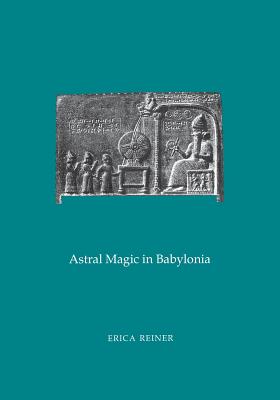 Astral Magic in Babylonia: Transactions, American Philosophical Society (Vol. 85, Part 4) - Erica Reiner