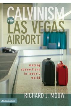 Poza produsului Calvinism in the Las Vegas Airport: Making Connections in Today's World - Richard J. Mouw
