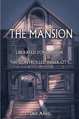 The Mansion: Liberated Zones Inside The Controlled Inner City - Dee Allen