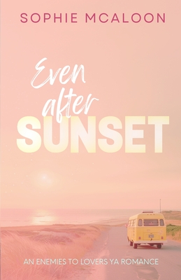Even After Sunset: A YA enemies to lovers opposites attract romance - Sophie Mcaloon