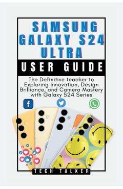 Coperta cărții 'Samsung Galaxy S24 Ultra: User Guide: The Definitive teacher to Exploring Innovation, Design Brilliance, and Camera'