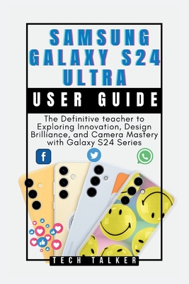Samsung Galaxy S24 Ultra: User Guide: The Definitive teacher to Exploring Innovation, Design Brilliance, and Camera Mastery with Galaxy S24 Seri - Tech Talker