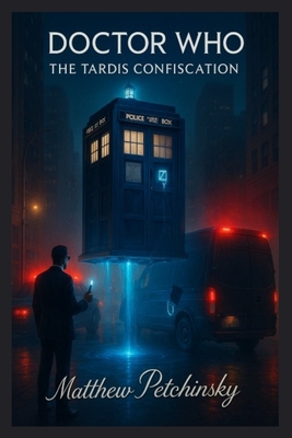 Doctor Who: The TARDIS Confiscation - Matthew Petchinsky