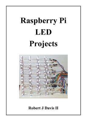 Raspberry Pi LED Projects - Robert J. Davis