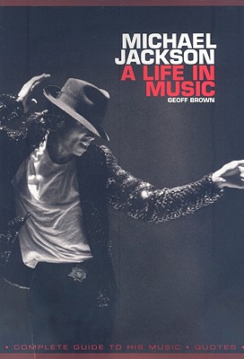Michael Jackson: A Life in Music - Geoff Brown