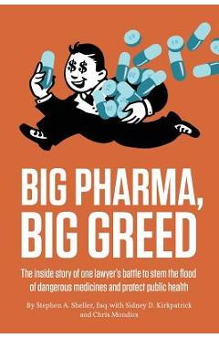 Coperta cărții 'Big Pharma, Big Greed: The Inside Story of One Lawyer's Battle to Stem the Flood of Dangerous Medicines and Protect'