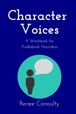 Character Voices: A Workbook for Audiobook Narration - Renee Conoulty