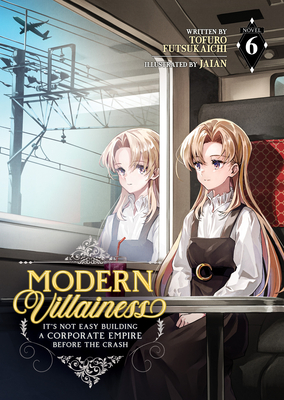 Coperta cărții 'Modern Villainess: It's Not Easy Building a Corporate Empire Before the Crash (Light Novel) Vol. 6 - Tofuro Futsukaichi'