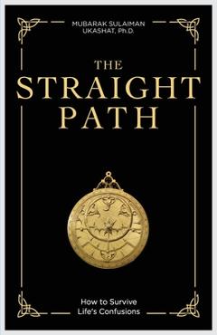 Coperta cărții 'The Straight Path: How to Survive Life's Confusions - Mubarak Sulaiman Ukashat'
