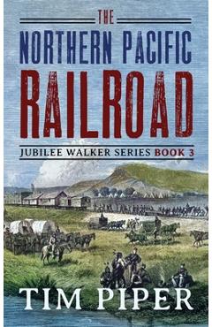 The Northern Pacific Railroad - Tim Piper