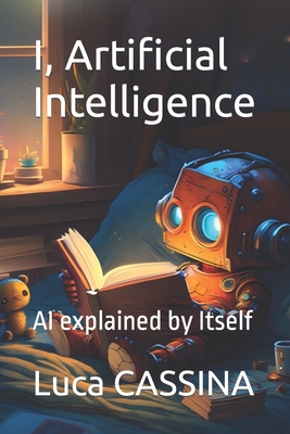 I, Artificial Intelligence: AI explained by Itself - Luca Cassina