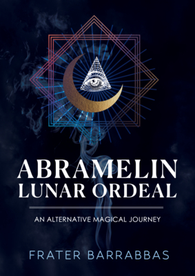 Abramelin Lunar Ordeal: An Alternative Magical Journey - Frater Barrabbas