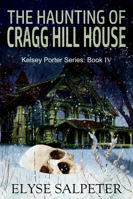 The Haunting of Cragg Hill House: Book #4 in the Kelsey Porter Series - Elyse Salpeter