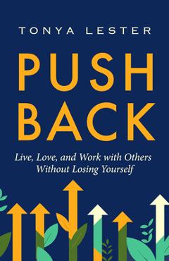 Coperta cărții 'Push Back: Live, Love, and Work with Others Without Losing Yourself - Tonya Lester'