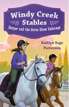 Windy Creek Stables: Harper and the Horse Show Sabotage - Kaitlyn Sage Patterson