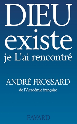 Dieu existe, je L'ai rencontré - André Frossard