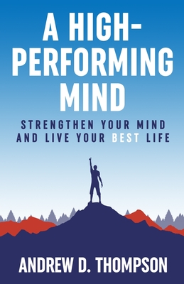 A High-Performing Mind: Strengthen Your Mind and Live Your Best Life - Andrew D. Thompson