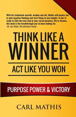 Think Like A Winner - Act Like You Won: Unleashing POWER, PURPOSE, and VICTORY in Your Life - Carl Mathis