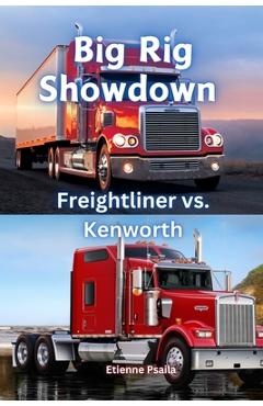Coperta cărții 'Big Rig Showdown: Freightliner vs. Kenworth - Etienne Psaila'
