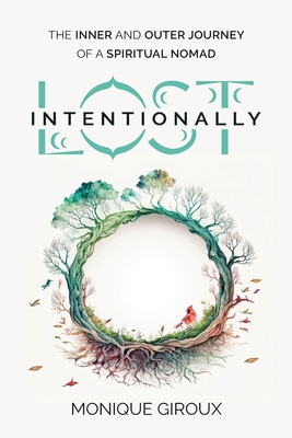 Lost Intentionally: The Inner and Outer Journey of a Spiritual Nomad - Monique Giroux